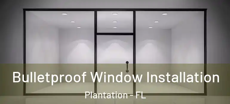  Bulletproof Window Installation Plantation - FL