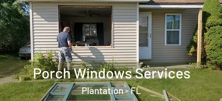  Porch Windows Services Plantation - FL